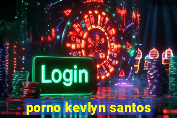 porno kevlyn santos